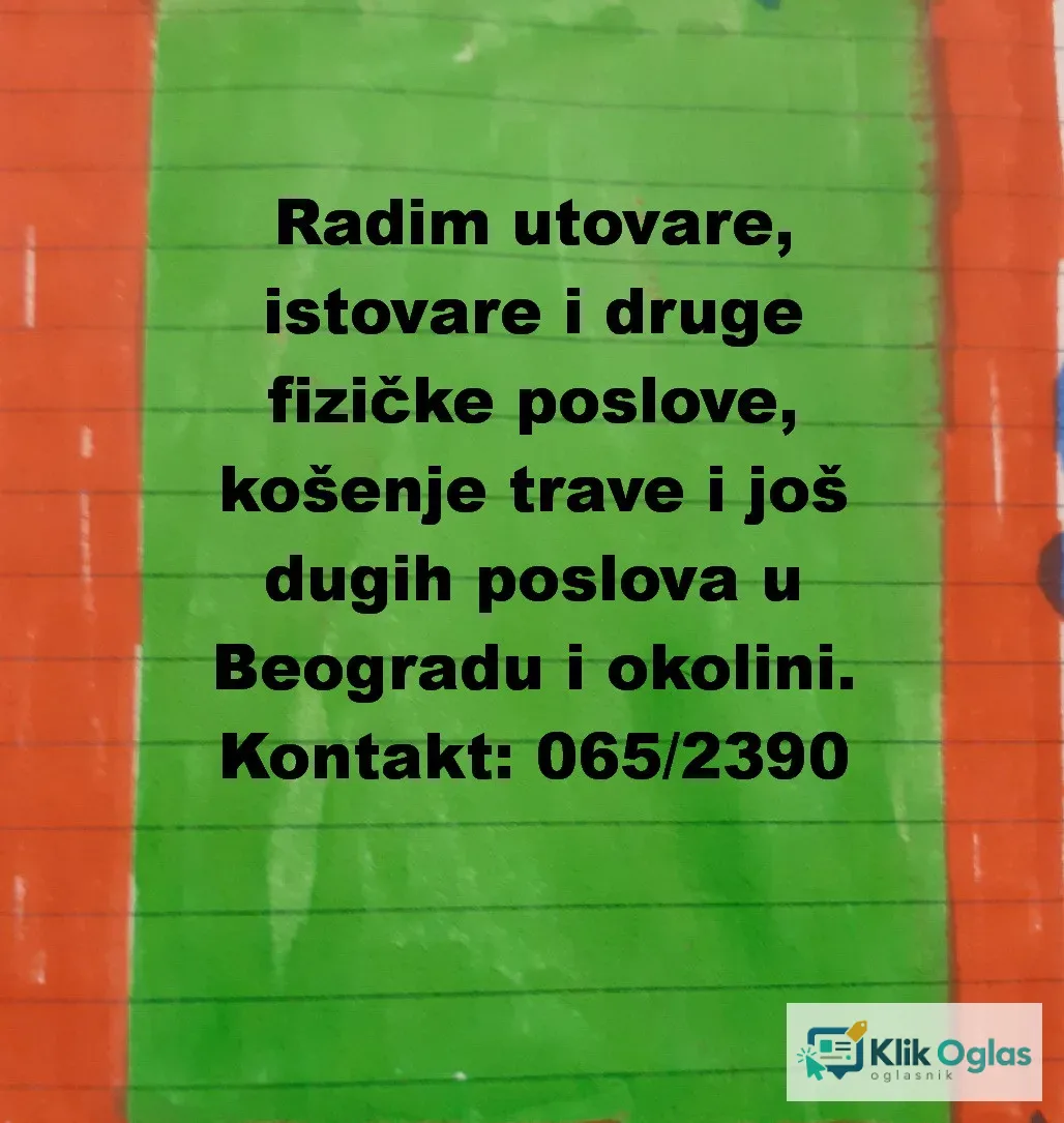 Radim utovare, istovare i druge fizičke poslove, košenje trave i još dugih poslova